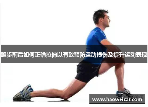 跑步前后如何正确拉伸以有效预防运动损伤及提升运动表现