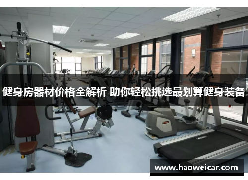 健身房器材价格全解析 助你轻松挑选最划算健身装备