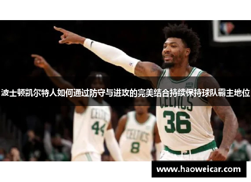 波士顿凯尔特人如何通过防守与进攻的完美结合持续保持球队霸主地位