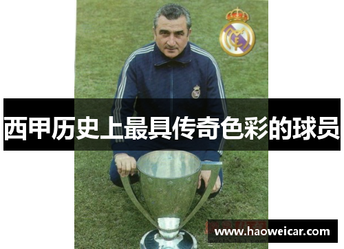 西甲历史上最具传奇色彩的球员